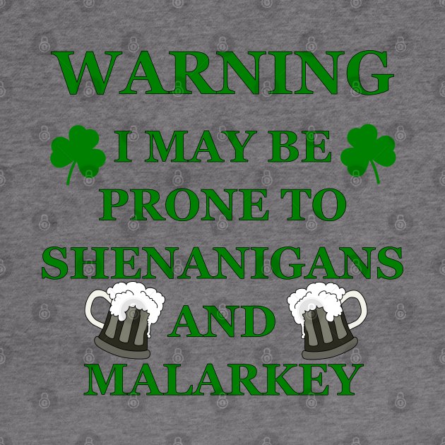 Warning Prone To Shenanigans And Malarkey by A T Design